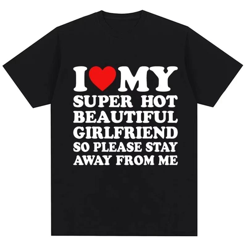 T-shirt drôle j'aime ma petite amie Super chaude alors s'il vous plaît rester loin de moi T-shirt ho